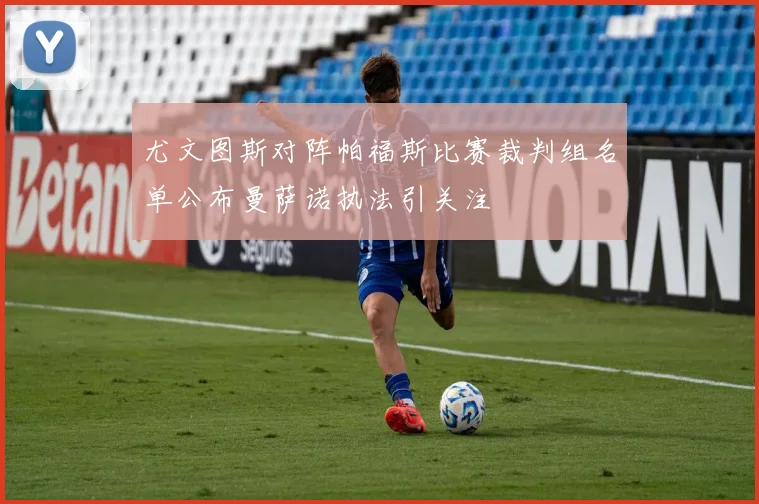 尤文图斯对阵帕福斯比赛裁判组名单公布曼萨诺执法引关注