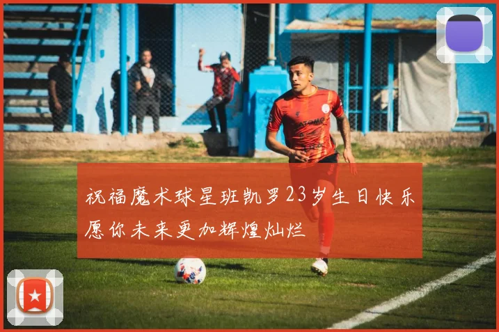 祝福魔术球星班凯罗23岁生日快乐愿你未来更加辉煌灿烂